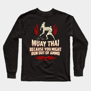 Muay Thai Kickboxing Because You Might Run Out Of Ammo Funny T-Shirt Long Sleeve T-Shirt